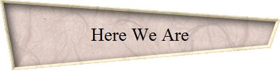 Here We Are